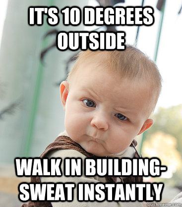 It's 10 degrees outside Walk in building-sweat instantly - It's 10 degrees outside Walk in building-sweat instantly  skeptical baby