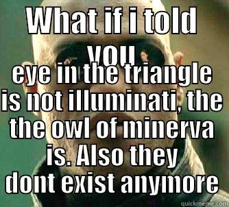 WHAT IF I TOLD YOU EYE IN THE TRIANGLE IS NOT ILLUMINATI, THE THE OWL OF MINERVA IS. ALSO THEY DONT EXIST ANYMORE Matrix Morpheus