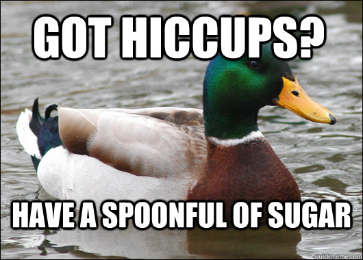 Got hiccups? Have a spoonful of sugar  Actual Advice Mallard