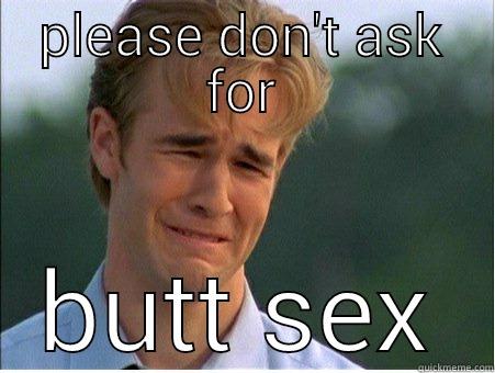 PLEASE DON'T ASK FOR BUTT SEX 1990s Problems