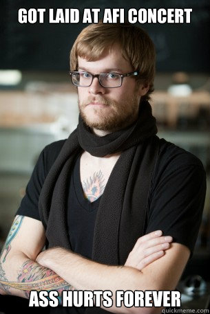 got laid at AFI concert ass hurts forever  Hipster Barista