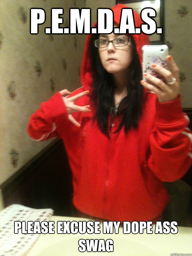 P.E.M.D.A.S. PLEASE EXCUSE MY DOPE ASS SWAG - P.E.M.D.A.S. PLEASE EXCUSE MY DOPE ASS SWAG  PEMDAS