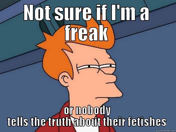 NOT SURE IF I'M A FREAK OR NOBODY TELLS THE TRUTH ABOUT THEIR FETISHES Futurama Fry