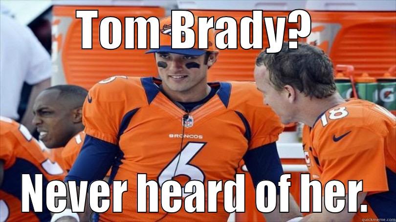 TOM BRADY? NEVER HEARD OF HER. Misc