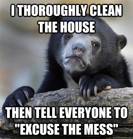 I thoroughly clean the house Then tell everyone to 