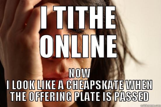 Awkward tithing - I TITHE ONLINE NOW I LOOK LIKE A CHEAPSKATE WHEN THE OFFERING PLATE IS PASSED First World Problems
