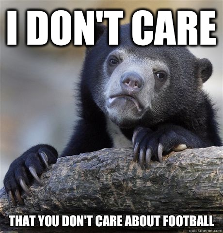 I don't care That you don't care about football  Confession Bear