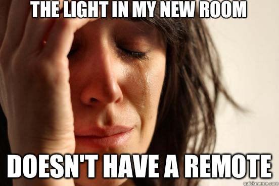 The light in my new room doesn't have a remote   First World Problems