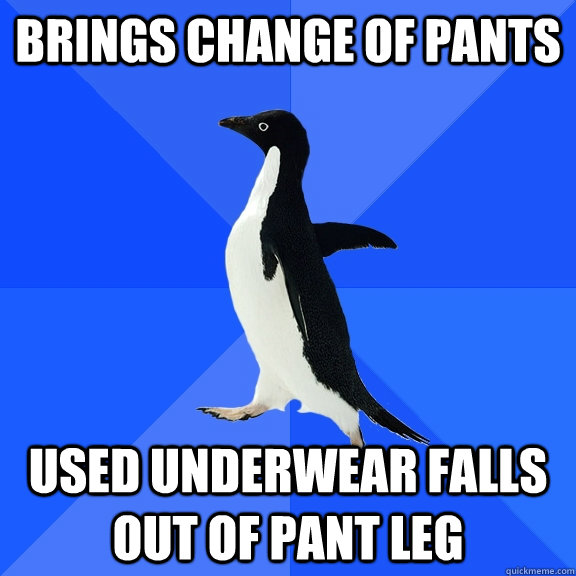 BRINGS CHANGE OF PANTS USED UNDERWEAR FALLS OUT OF PANT LEG  Socially Awkward Penguin