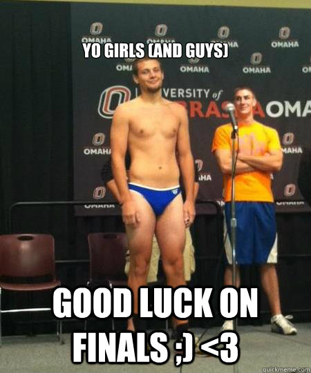 Yo Girls (and guys) Good luck on finals ;) <3  