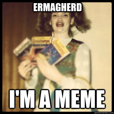 Ermagherd i'm a meme - Ermagherd i'm a meme  ermagherd