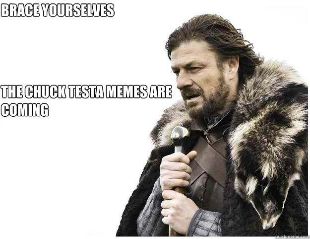 The Chuck Testa memes are coming brace yourselves  Imminent Ned
