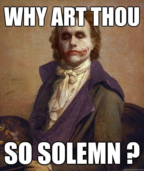 Why Art Thou So Solemn ?  