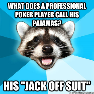 WHAT DOES A PROFESSIONAL POKER PLAYER CALL HIS PAJAMAS? HIS 