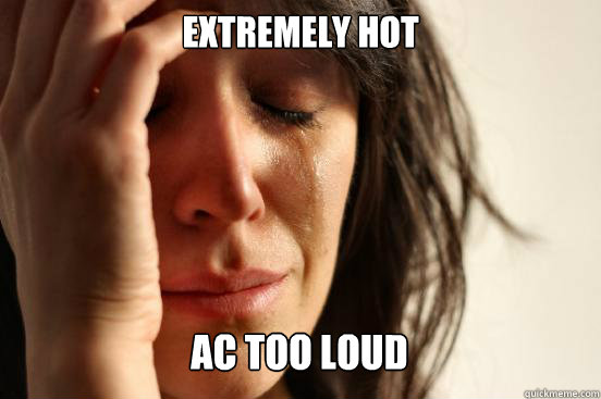 EXTREMELY HOT
 AC TOO LOUD Caption 3 goes here  First World Problems