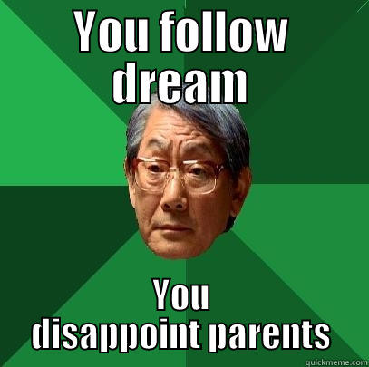 YOU FOLLOW DREAM YOU DISAPPOINT PARENTS High Expectations Asian Father