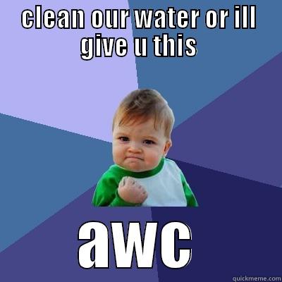 CLEAN OUR WATER OR ILL GIVE U THIS AWC Success Kid