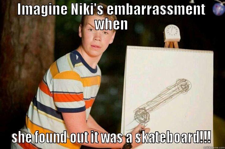 IMAGINE NIKI'S EMBARRASSMENT WHEN SHE FOUND OUT IT WAS A SKATEBOARD!!! Misc