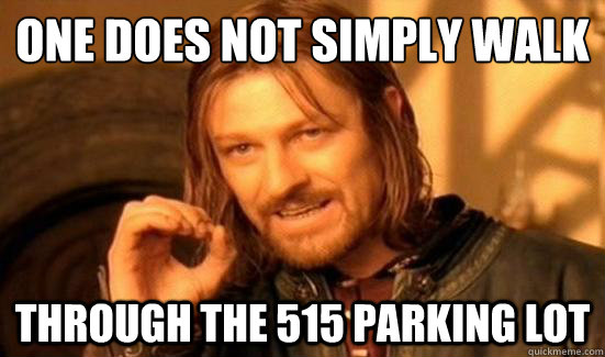 One Does Not Simply Walk Through the 515 parking lot  Boromir