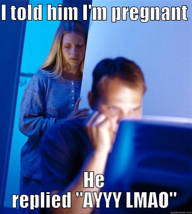 I TOLD HIM I'M PREGNANT  HE REPLIED 
