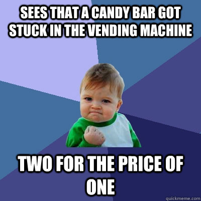 sees that a candy bar got stuck in the vending machine Two for the price of one  Success Kid