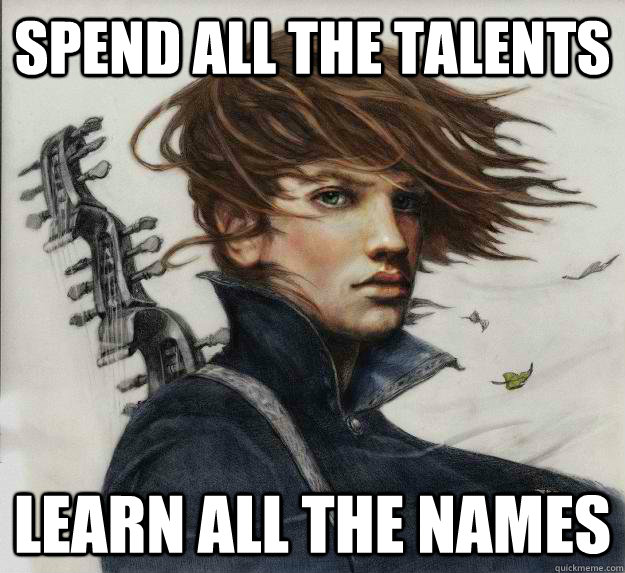 SPEND ALL THE TALENTS LEARN ALL THE NAMES  Advice Kvothe