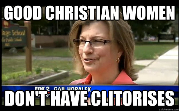 Good christian women don't have clitorises - Good christian women don't have clitorises  Overprotective Suburban Mom