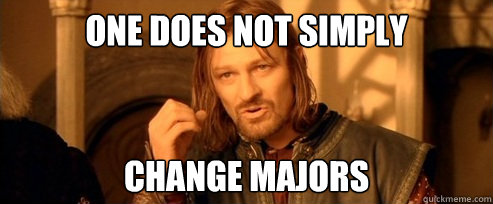 One does not simply change majors - One does not simply change majors  One Does Not Simply