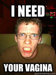 I NEED YOUR VAGINA  Angry Virgin