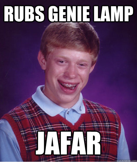 rubs genie lamp jafar - rubs genie lamp jafar  Bad Luck Brian