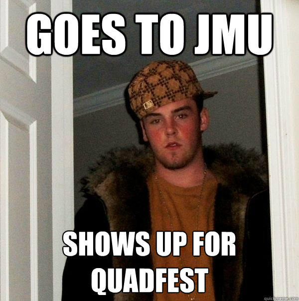 GOES To JMU shows up for quadfest  Scumbag Steve