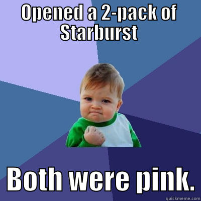 OPENED A 2-PACK OF STARBURST   BOTH WERE PINK. Success Kid