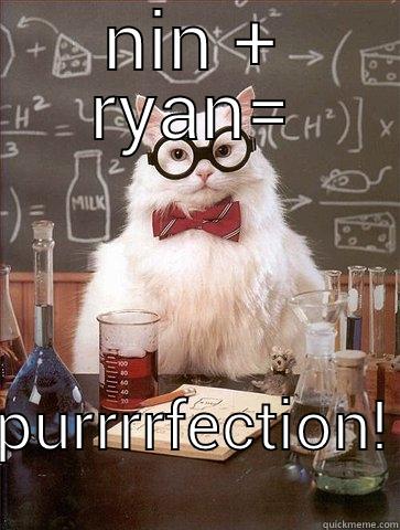 NIN + RYAN= PURRRRFECTION! Chemistry Cat