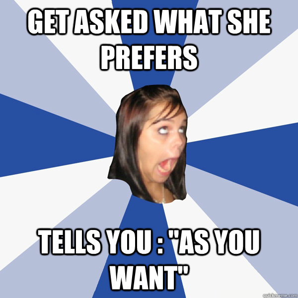 Get asked what she prefers Tells you : 