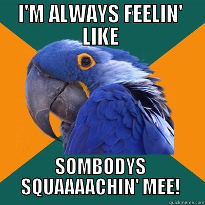 paranoid bird - I'M ALWAYS FEELIN' LIKE SOMBODYS SQUAAAACHIN' MEE! Paranoid Parrot