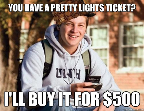 You have a Pretty Lights Ticket? I'll buy it for $500  College Freshman