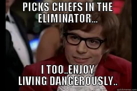 CHIEFS ELIMINATOR - PICKS CHIEFS IN THE ELIMINATOR... I TOO..ENJOY LIVING DANGEROUSLY.. live dangerously 