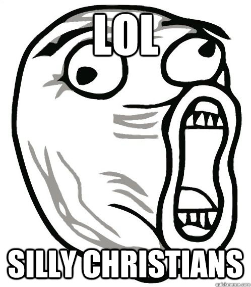 LOL SILLY CHRISTIANS - LOL SILLY CHRISTIANS  Silly Christians!