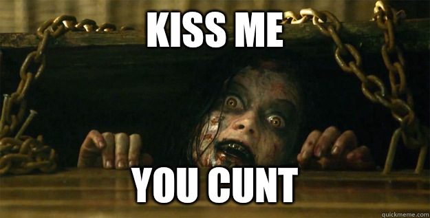 Kiss me You cunt  