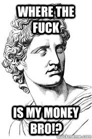 WHERE THE FUCK IS MY MONEY BRO!? - WHERE THE FUCK IS MY MONEY BRO!?  Greekology 1