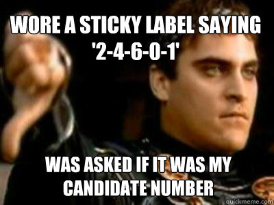 wore a sticky label saying '2-4-6-0-1' was asked if it was my candidate number  Downvoting Roman