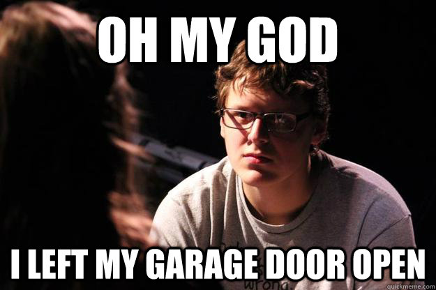 Oh my god I left my garage door open - Oh my god I left my garage door open  Andrew Stern