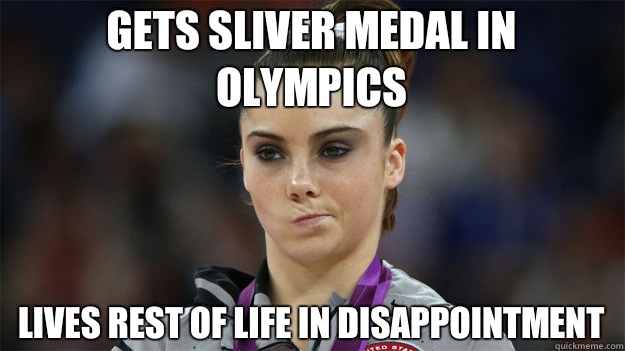 Gets sliver medal in Olympics  Lives rest of life in disappointment  High Standards Maroney