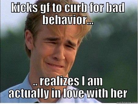 Irony of Love - KICKS GF TO CURB FOR BAD BEHAVIOR... .. REALIZES I AM ACTUALLY IN LOVE WITH HER 1990s Problems