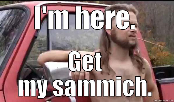 Ready & Waiting - I'M HERE. GET MY SAMMICH. Almost Politically Correct Redneck
