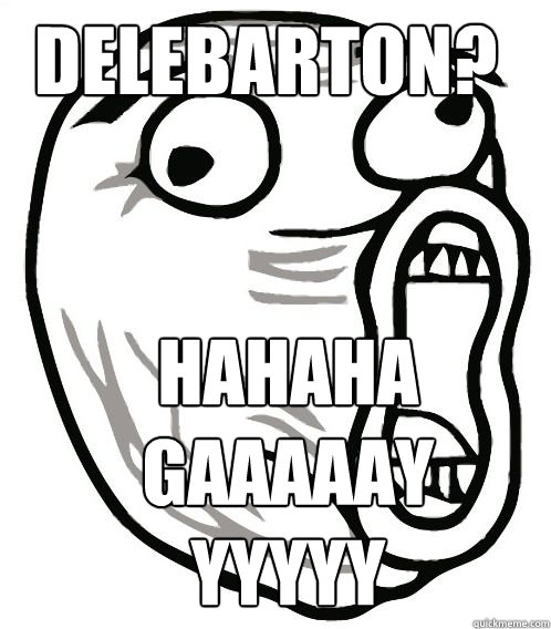 Delebarton? hahaha gaaaaayyyyyy  