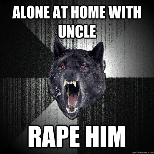 alone at home with uncle rape him  Insanity Wolf