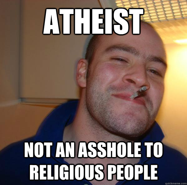 Atheist not an asshole to religious people - Atheist not an asshole to religious people  Misc
