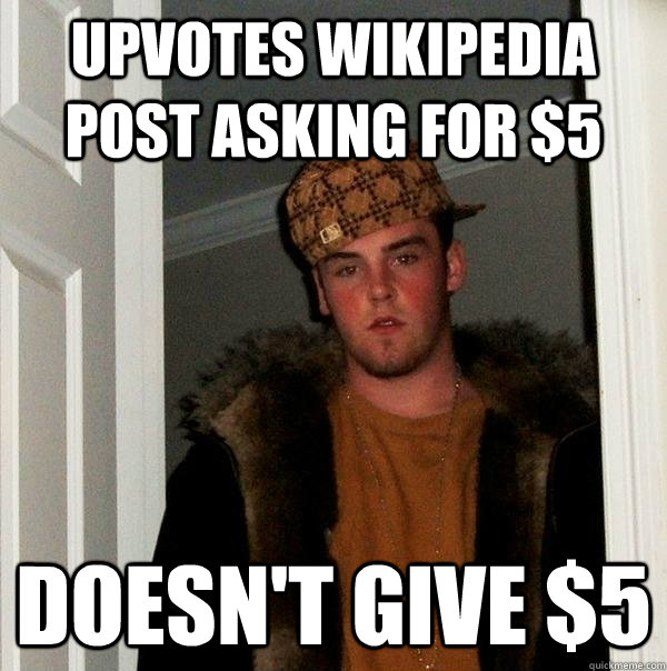 Upvotes wikipedia post asking for $5 Doesn't give $5  Scumbag Steve