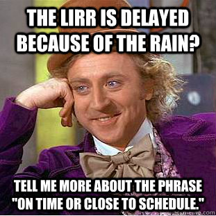 The LIRR is delayed because of the rain? Tell me more about the phrase 